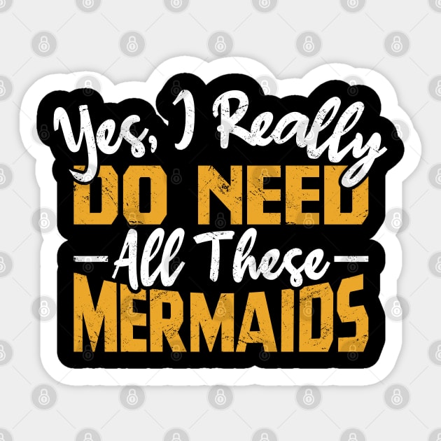 Yes, I Really Do Need All These Mermaids Sticker by BramCrye